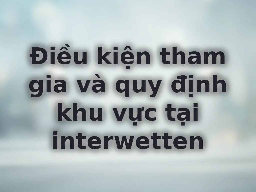 Điều kiện tham gia và quy định khu vực tại interwetten