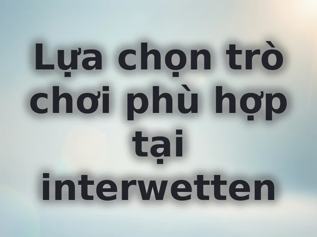 Lựa chọn trò chơi phù hợp tại interwetten