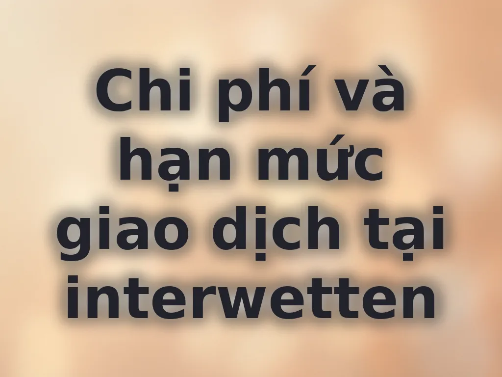 Chi phí và hạn mức giao dịch tại interwetten